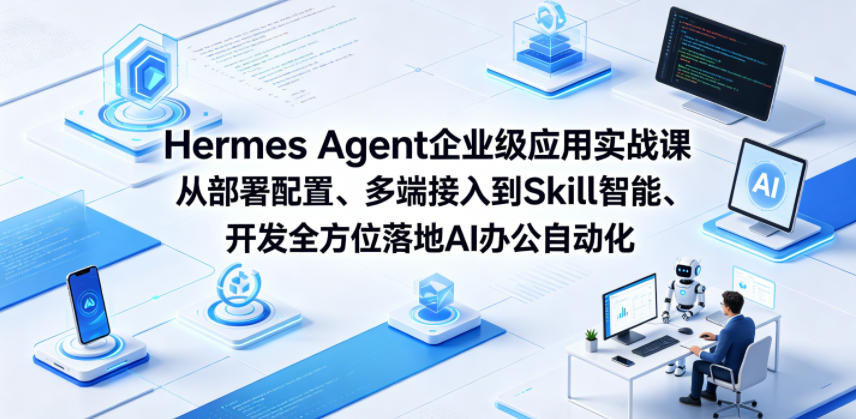 Hermes Agent企业级应用实战课从部署配置、多端接入到Skill智能开发全方位落地AI办公自动化-锦程资源站