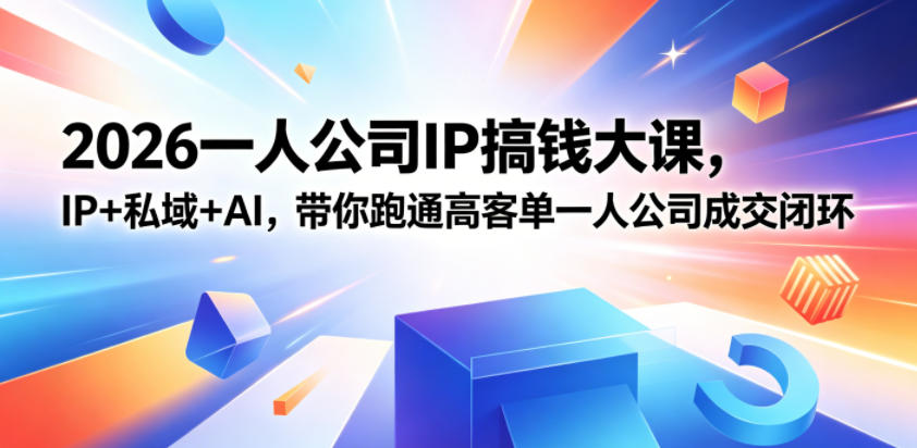 2026一人公司IP搞钱大课扬州站，IP+私域+AI，带你跑通高客单一人公司成交闭环（5.15-16-17）-锦程资源站