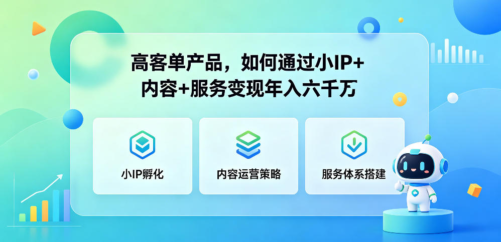 高客单产品，如何通过小IP+内容+服务变现年入六干W-锦程资源站