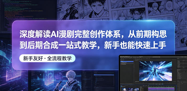 深度解读AI漫剧完整创作体系，从前期构思到后期合成一站式教学，新手也能快速上手-锦程资源站