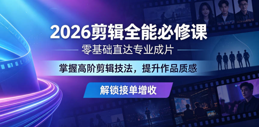 2026剪辑全能必修课，零基础直达专业成片，掌握高阶剪辑技法，提升作品质感解锁接单增收-锦程资源站