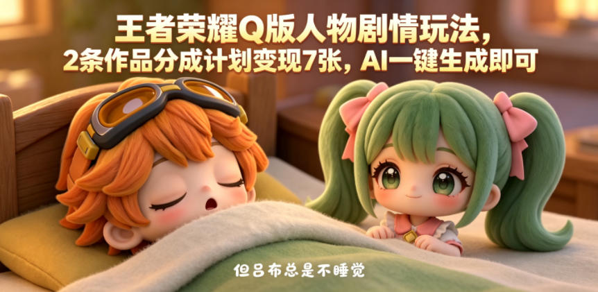 王者荣耀Q版人物剧情玩法,2条作品分成计划变现7张,AI一键生成即可-锦程资源站