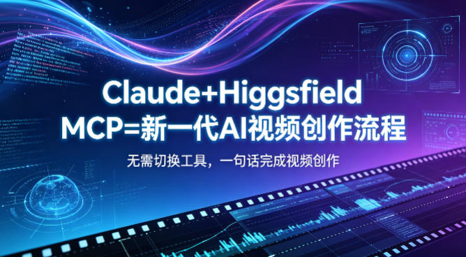 Claude+Higgsfield MCP=新一代AI视频创作流程，不需要切换工具，一句话就能完成视频创作-锦程资源站
