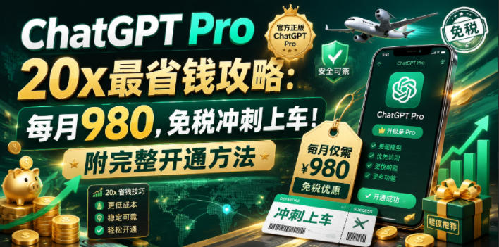 ChatGPT Pro 20x最省钱攻略:每月980,免税冲刺上车!附完整开通方法【文档】-锦程资源站