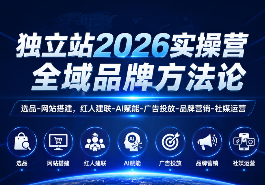 独立站2026实操营,全域品牌方法论,选品-网站搭建,红人建联-AI赋能-广告投放-品牌营销-社煤运营-锦程资源站