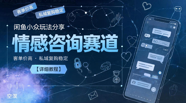 闲鱼小众玩法分享，情感咨询赛道，客单价高，私域复购稳定【详细教程】-锦程资源站