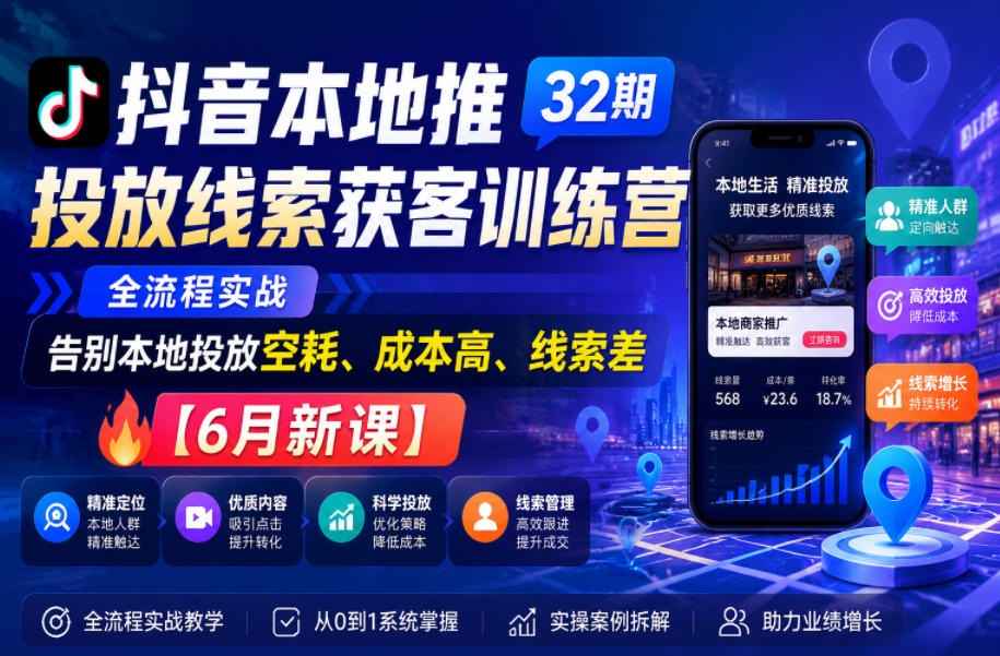 抖音本地推投放线索获客训练营32期,全流程实战,告别本地投放空耗、成本高、线索差【6月新课】-锦程资源站