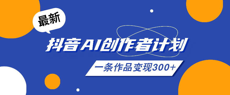 26年最新抖音AI创作者计划实操课程,一条作品变现300+-锦程资源站