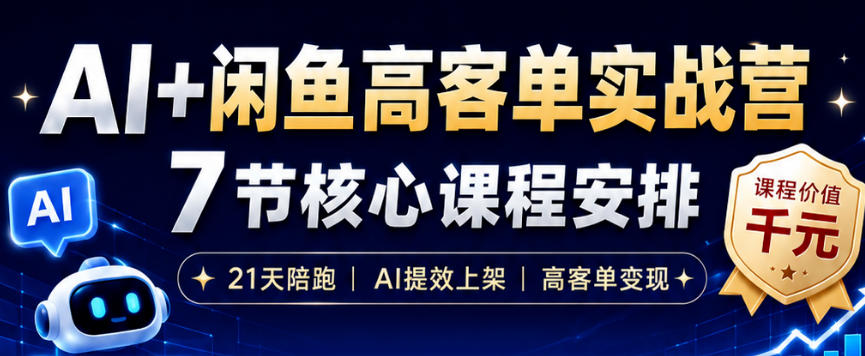 AI+闲鱼高客单实战营，AI提效上架，高客单变现，一台电脑，一部手机，零囤货，15天卖了14W+-锦程资源站