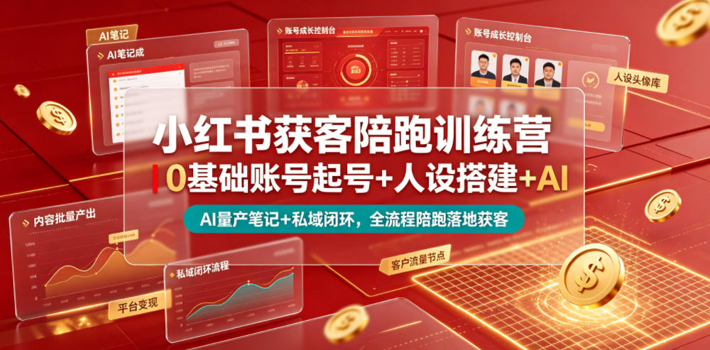 小红书获客陪跑训练营｜0基础账号起号+人设搭建+AI量产笔记+平台变现+私域闭环，全流程陪跑落地获客-锦程资源站