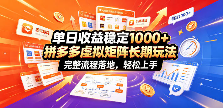 单日收益稳定1000+，拼多多虚拟矩阵长期玩法，完整流程落地，轻松上手【揭秘】-锦程资源站