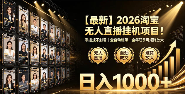 2026淘宝无人直播挂播项目！零违规不封号，全自动躺賺，全年旺季可矩阵放大，日入1000+【揭秘】-锦程资源站