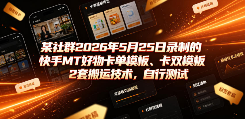 某社群2026年5月25日录制的快手MT好物卡单模板、卡双模板2套搬运技术，自行测试-锦程资源站