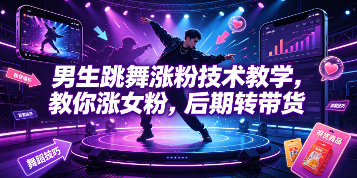 男生跳舞涨粉技术教学，教你涨女粉，后期转带货-锦程资源站