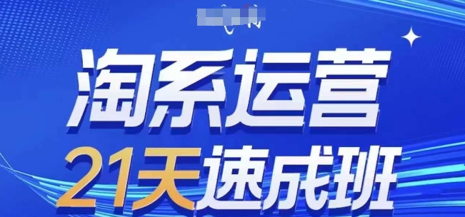 淘系运营21天速成班,0基础轻松搞定淘系运营,不做假把式,快速复制落地(更新26年8月)-锦程资源站