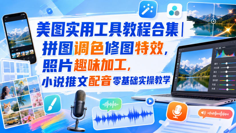 美图实用工具教程合集|拼图调色修图特效,照片趣味加工,小说推文配音零基础实操教学-锦程资源站