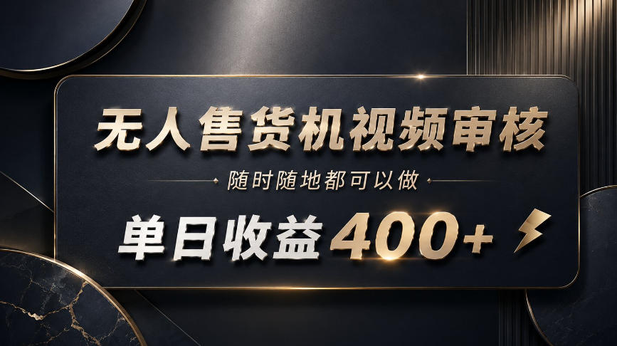 无人售货机视频审核,随时随地都可以做,单日收益400+,有手就能做【揭秘】-锦程资源站