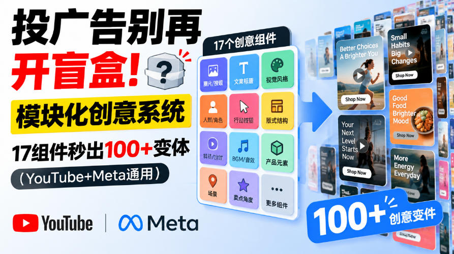 投广告别再开盲盒！模块化创意系统，17组件秒出100+变体（YouTube+Meta通用）【原创双语字幕】-锦程资源站