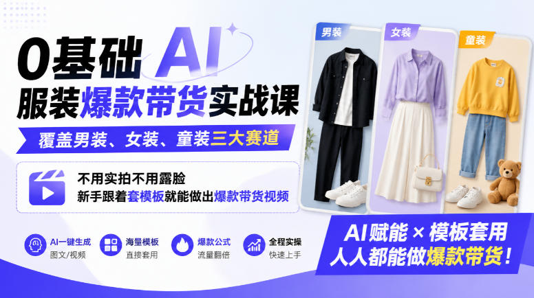 0基础AI服装爆款带货实战课｜覆盖男装、女装、童装三大赛道，不用实拍不用露脸，新手跟着套模板就能做出爆款带货视频-锦程资源站