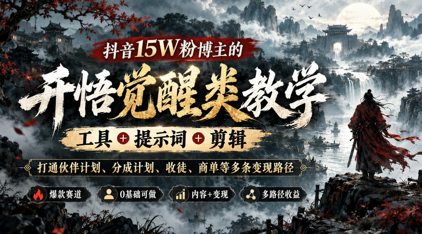抖音15W粉博主的开悟觉醒类教学，工具+提示词+剪辑，打通伙伴计划、分成计划、收徒、商单等多条变现路径-锦程资源站