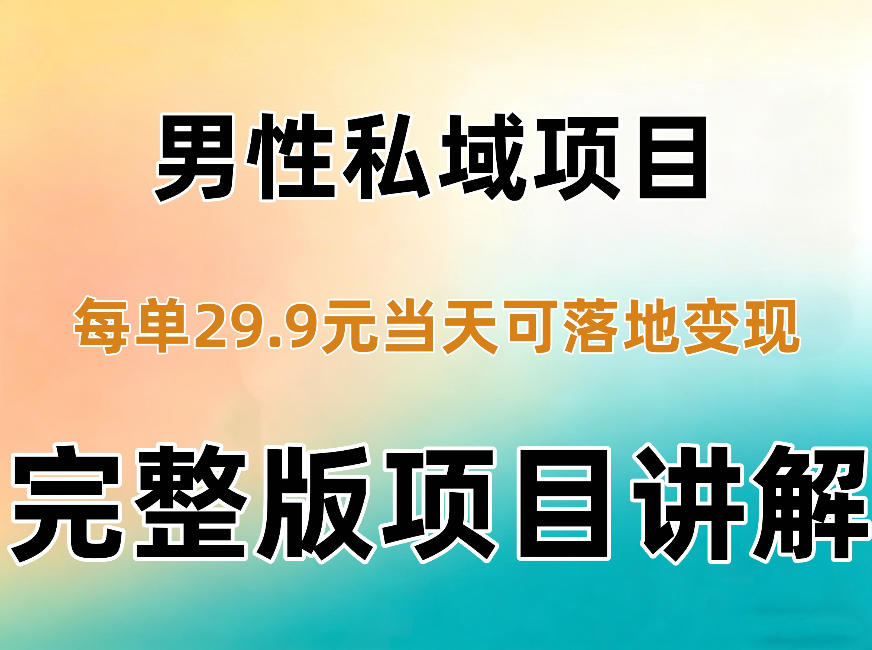 男性私域项目每单29.9，当天就能落地变现【不是S粉项目】详细拆解-锦程资源站