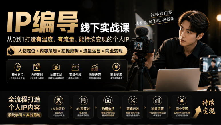 【无水印】IP编导线下实战课，从人物定位到短视频拍摄剪辑，全流程打造有温度、有流量、能持续变现的个人IP内容-锦程资源站