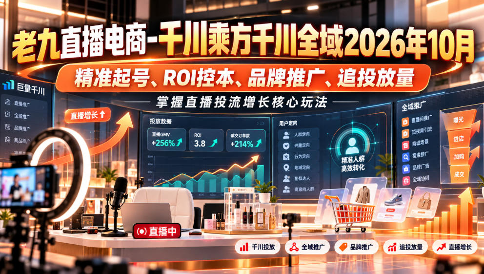 老九直播电商-千川乘方千川全域2026年10月，精准起号、ROI控本、品牌推广、追投放量，掌握直播投流增长核心玩法-锦程资源站